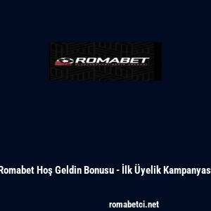 Romabet Hoş Geldin Bonusu - İlk &Uuml;yelik Kampanyası