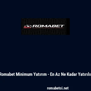 Romabet Minimum Yatırım - En Az Ne Kadar Yatırılır